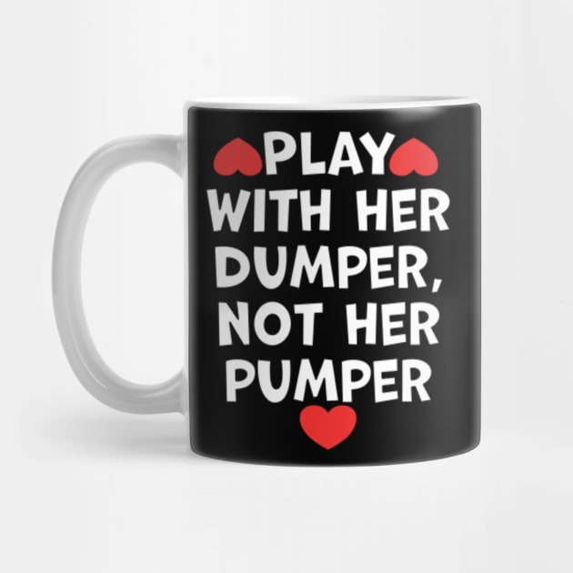 Play With Her Dumper Not Her Pumper by belownormal